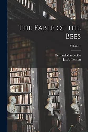 The Fable of the Bees: Or Private Vices, Publick Benefits